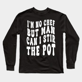 I'm No Chef But Man Can I Stir The Pot Funny Men Women Long Sleeve T-Shirt